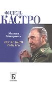 Фидель Кастро. Последний рыцарь - 0