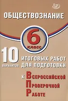 Обществознание. 6 класс. 10 вариантов итоговых работ для подготовки к Всероссийской проверочной работе
