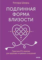 Подлинная форма близости. Практики IFS-терапии для здоровых и крепких отношений