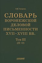 Словарь воронежской деловой письменности XVII–XVIII вв. Том III (Н–О)
