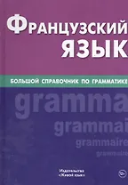 Французский язык. Большой справочник по грамматике