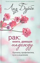 Рак: Книга, дающая надежду. Причины, профилактика, пути к исцелению