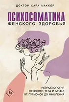 Психосоматика женского здоровья. Нейробиология женского тела и мифы: от гормонов до мышления