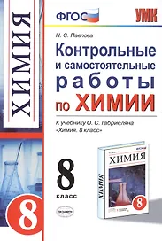 Контрольные и самостоятельные работы по химии: 8 класс: к учебнику О.С. Габриеляна "Химия. 8 класс" / 3-е изд., перераб. и доп.