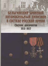 Бельгийский броневой автомобильный дивизион в составе русской армии. Сборник документов 1915–1917 гг.