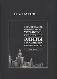 Формирование мировоззренческих установок культурной элиты в российских университетах: XIX-XX вв.