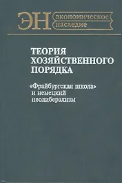 Теория хозяйственного порядка. "Фрайбургская школа" и немецкий неолиберализм