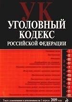 Уголовный кодекс Российской Федерации с изменениями и дополнениями на 1 апреля 2009 года