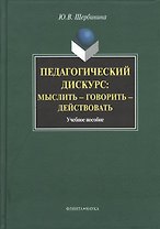 Педагогическийф дискурс: мыслить — говорить — действовать. Учебное пособие