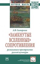 "Замкнутые вселенные" сопротивления: разыскания в пространстве русской культуры: монография