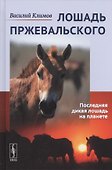 Лошадь Пржевальского: Последняя дикая лошадь на планете / № 68, № 26. Изд. 2, перераб. и сущ. доп. - 0