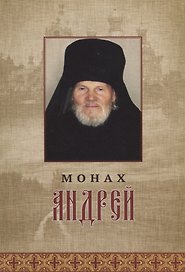 Монах Андрей. Жизнеописание. Воспоминания духовных чад. Молитвы и советы