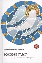 Рождение от Духа. Что значит жить в православном Предании
