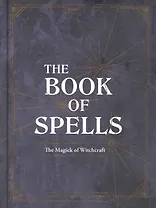 The Book of Spells: The Magick of Witchcraft