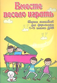Вместе весело играть: сборник ансамблей для фортепиано: 1-2 классы ДМШ