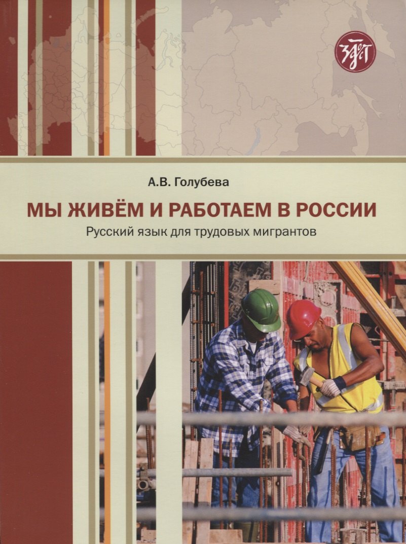 

Мы живем и работаем в России : учебник русского языка для трудовых мигрантов
