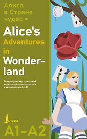 Алиса в стране чудес = Alice's Adventures in Wonderland. Ридер-тренажер с цветовой индикацией для подготовки к экзаменам на А1—А2