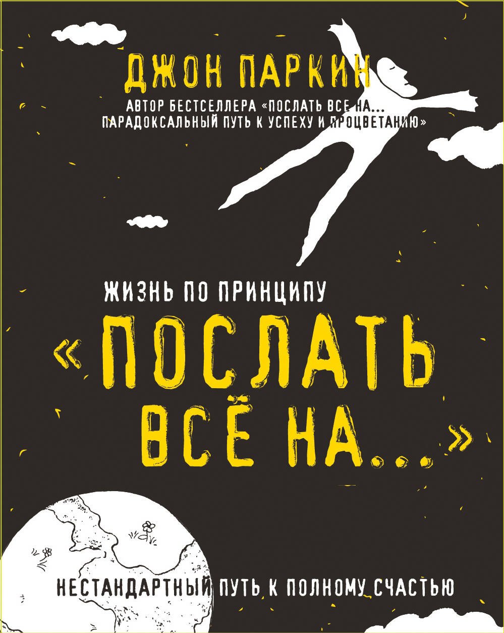 

Жизнь по принципу «Послать все на...». (Нестандартный путь к полному счастью)