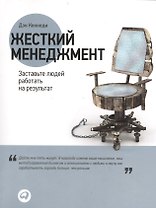 Жесткий менеджмент: Заставьте людей работать на результат