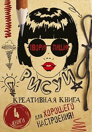 Твори! Пиши! Рисуй! Креативная книга для настроения. Комплект из 4 книг