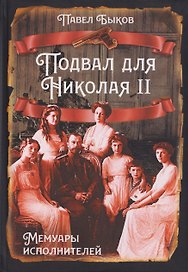 Подвал для Николая II. Мемуары исполнителей