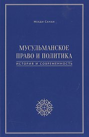 Мусульманское право и политика. История и современность. 2-е издание, дополненное