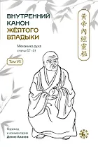 Внутренний Канон Желтого Владыки. В семи томах. Том VII. Механика Духа: Статьи 57-81. Хуан Ди Нэй Цзин