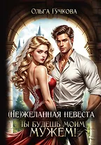 (Не)желанная невеста. Ты будешь моим мужем!