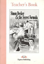 Simon Decker & the Secret Formula. Teacher`s Book. Книга для учителя