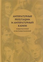 Литературные репутации и литературный канон, национальный и инонациональный: коллективная монография