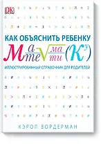 Как объяснить ребенку математику. Иллюстрированный справочник для родителей