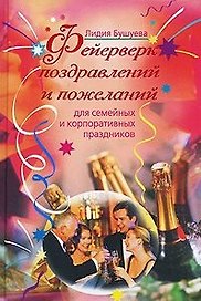 Фейерверк поздравлений и пожеланий для семейных и корпоративных праздников. Бушуева Л. (Эксмо)