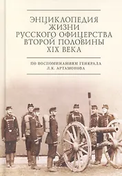Энциклопедия жизни русского офицерства второй половины XIX века (по воспоминаниям генерала Л. К. Артамонова)