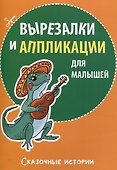 Вырезалки и аппликации для малышей. Сказочные истории - 0
