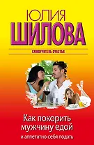 Как покорить мужчину едой и аппетитно себя подать (ранее "777 рецептов любовной кухни. Как покорить мужчину и аппетитно себя подать")