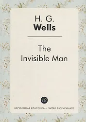 The invisible man = Человек-невидимка: роман на англ.яз