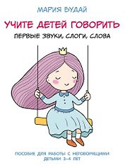Учите детей говорить. Первые звуки, слоги, слова. Учебно-практическое пособие
