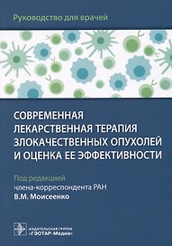 Современная лекарственная терапия злокачественных опухолей и оценка ее эффективности: руководство для врачей