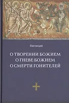 О творении Божием. О гневе Божием, О смерти гонителей. Эпитомы Божественных установлений / 2-е изд., испр.