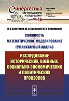 Сложность. Математическое моделирование. Гуманитарный анализ: Исследование исторических, военных, со