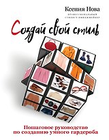 Создай свой стиль. Пошаговое руководство по созданию умного гардероба