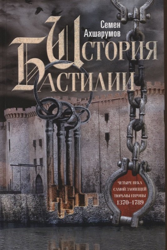 

История Бастилии. Четыре века самой зловещей тюрьмы Европы. 1370—1789