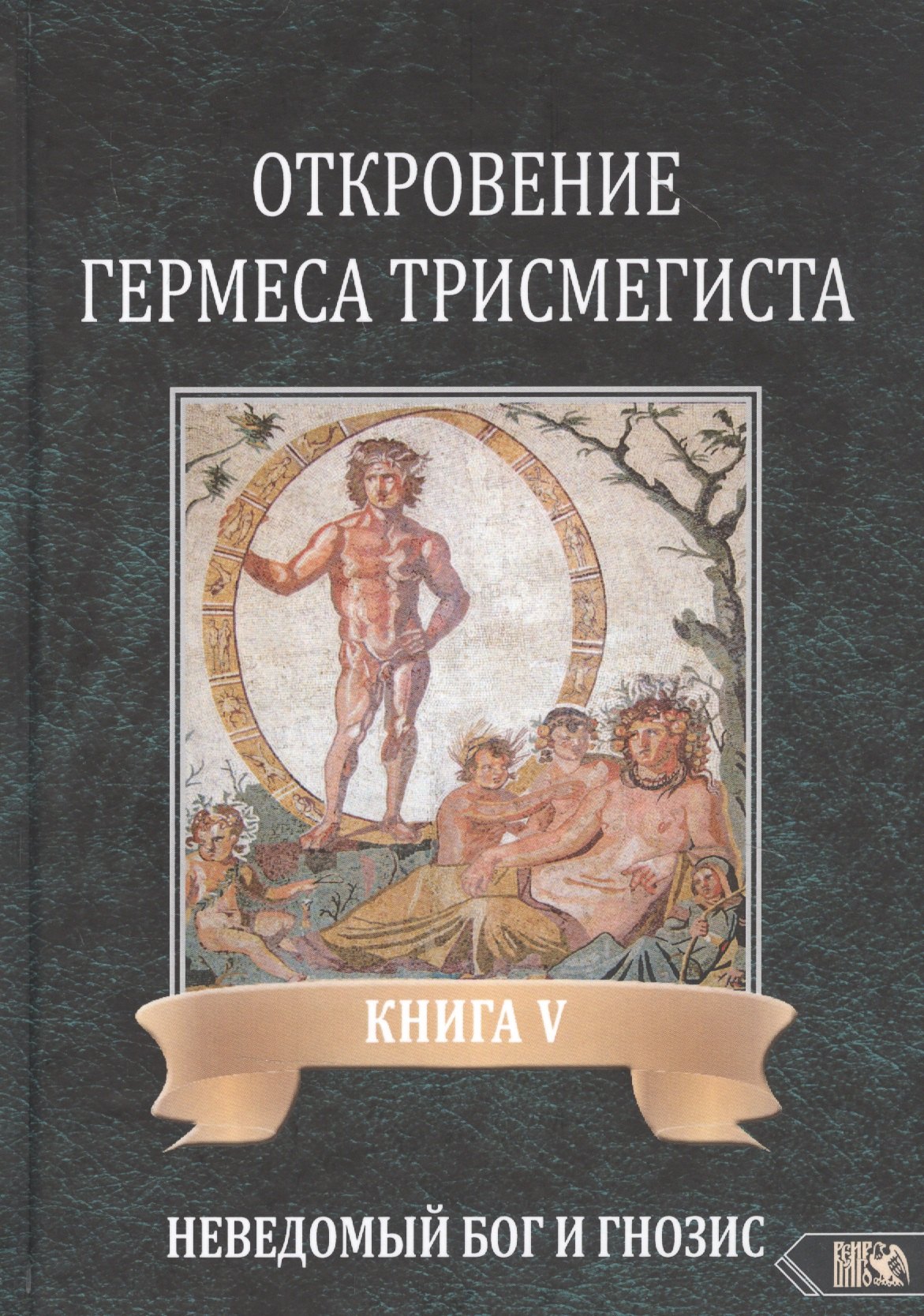 

Откровение Гермеса Трисмегиста. Книга V. Неведомый Бог и Гнозис