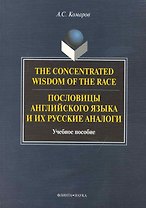 The Concentrated Wisdom of the Race. Пословицы английского языка и их русские аналоги: Учеб. пособие
