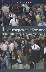 Партнерское общение. Тренинг. Игры и упражнения. Методические материалы для ведущего. 2 -е изд.испр.,доп.,перераб.