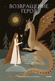Возвращение героя. Архетипические сюжеты, древние ритуалы и новые символы в популярной культуре