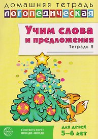 Домашняя логопедическая тетрадь. Учим слова и предложения. Речевые игры и упражнения для детей 5-6 лет. В 3-х тетрадях. Тетрадь 2