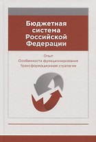 Бюджетная система Российской Федерации. Опыт. Особенности функционирования. Трансформационная стратегия. Монография