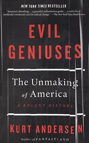 Evil Geniuses: The Unmaking of America: A Recent History