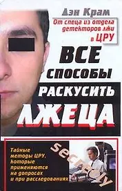 Все способы раскусить лжеца. Тайные методы ЦРУ, которые применяются на допросах и при расследованиях